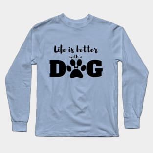 Life is Better with a Dog Long Sleeve T-Shirt